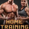 Home Training - Muskelaufbau für Zuhause: Wie Sie mit gezieltem Krafttraining und optimierter Ernährung ohne Geräte Ihren Wunschkörper erreichen und langfristig motiviert bleiben