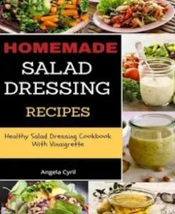 Homemade Salad Dressing Recipes: Healthy Salad Dressing Cookbook With Vinaigrette
