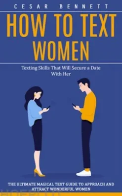 How to Text Women: Texting Skills That Will Secure a Date With Her (The Ultimate Magical Text Guide to Approach and Attract Wonderful Women)