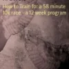 How to Train for a 58 minute 10k race - a 12 week program