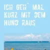 Ich geh` mal kurz mit dem Hund raus