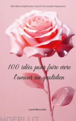 100 idées pour faire vivre l'amour au quotidien