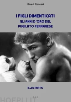 I figli dimenticati. Gli anni d'oro del pugilato ferrarese