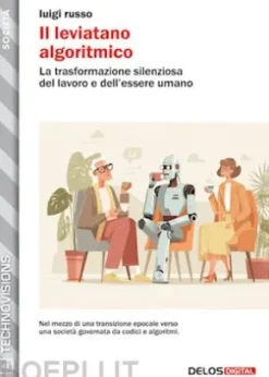 Il leviatano algoritmico. La trasformazione silenziosa del lavoro e dell’essere umano