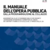 Il manuale dell'opera pubblica dalla programmazione al collaudo