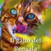 Il gatto del Bengala: guida completa alla razza, cure e convivenza