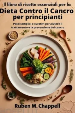 Il libro di ricette essenziali per la dieta contro il cancro per principianti