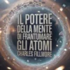 Il potere della mente di frantumare gli atomi (tradotto)