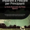 Imparare a Pescare per Principianti: La Guida Essenziale alla Pesca Sportiva