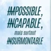 Impossible, incapable, mais surtout insurmontable