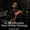 In The Uncertain Hour Before Morning