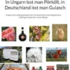 In Ungarn isst man Pörkölt, in Deutschland isst man Gulasch
