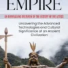 Inca Empire: An Enthralling Overview of the History of the Aztecs (Uncovering the Advanced Technologies and Cultural Significance of an Ancient Civilization)