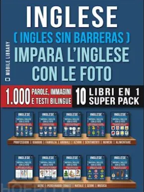 Inglese ( Ingles Sin Barreras ) Impara L’Inglese Con Le Foto (Super Pack 10 libri in 1)