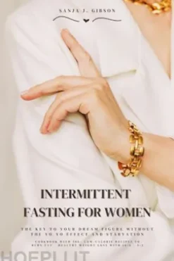 Intermittent Fasting for Women: The Key to Your Dream Figure Without the Yo-Yo Effect and Starvation (Cookbook with 500+ Low-Calorie Recipes to Burn Fat - Healthy Weight Loss with 16:8 / 5:2)