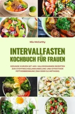 Intervallfasten Kochbuch für Frauen: Gesunde Kurven mit 400+ kalorienarmen Rezepten zur Stoffwechselankurbelung und effektiven Fettverbrennung (16:8 oder 5:2 Methode)