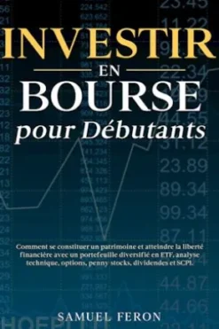 Investir en bourse pour débutants: Comment se constituer un patrimoine et atteindre la liberté financière avec un portefeuille diversifié en ETF, analyse technique, options, penny stocks, dividendes et SCPI.