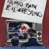Io, mio papà e il Wrestling