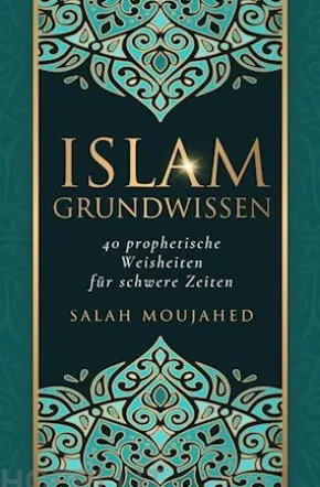 Islam Grundwissen: 40 prophetische Weisheiten für schwere Zeiten