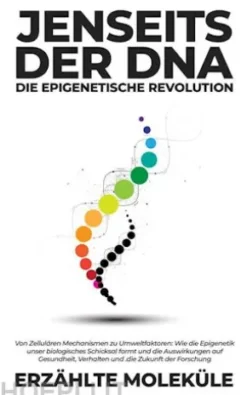 Jenseits der DNA: Die Epigenetische Revolution