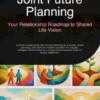 Joint Future Planning: Your Relationship Roadmap to Shared Life Vision
