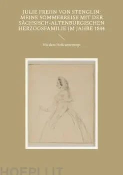 Julie Freiin von Stenglin: Meine Sommerreise mit der herzoglich-altenburgischen Herzogsfamilie im Jahre 1844