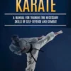 Karate: A Manual for Training the Necessary Skills of Self-defense and Combat (Easy Step by Step Instructions & Learn Martial Arts)