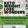 Keto weight loss wonders 150 quick & easy recipes to fuel your journey to health