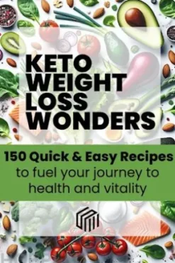Keto weight loss wonders 150 quick & easy recipes to fuel your journey to health
