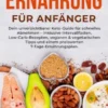 Ketogene Ernährung für Anfänger: Dein unverzichtbarer Keto-Guide für schnelles Abnehmen – inklusive Intervallfasten, Low-Carb-Rezepten, veganen & vegetarischen Tipps und einem preiswerten 7-Tage-Ernährungsplan.
