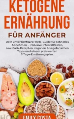 Ketogene Ernährung für Anfänger: Dein unverzichtbarer Keto-Guide für schnelles Abnehmen – inklusive Intervallfasten, Low-Carb-Rezepten, veganen & vegetarischen Tipps und einem preiswerten 7-Tage-Ernährungsplan.
