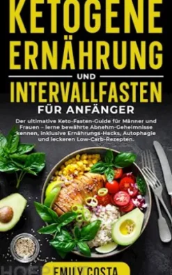 Ketogene Ernährung und Intervallfasten für Anfänger: Der ultimative Keto-Fasten-Guide für Männer und Frauen – lerne bewährte Abnehm-Geheimnisse kennen, inklusive Ernährungs-Hacks, Autophagie und leckeren Low-Carb-Rezepten.