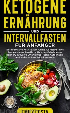 Ketogene Ernährung und Intervallfasten für Anfänger: Der ultimative Keto-Fasten-Guide für Männer und Frauen – lerne bewährte Abnehm-Geheimnisse kennen, inklusive Ernährungs-Hacks, Autophagie und leckeren Low-Carb-Rezepten.