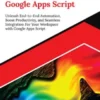 Kickstart Google Apps Script: Unleash End-to-End Automation, Boost Productivity, and Seamless Integration For Your Workspace with Google Apps Script