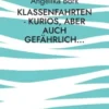Klassenfahrten - kurios, aber auch gefährlich...