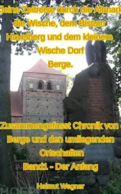 Kleine Zeitreise durch die Altmark, die Wische, dem Bistum Havelberg und dem kleinen Wischedorf Berge