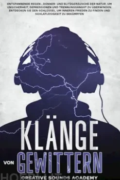 Klänge von Gewittern: Entspannende Regen-, Donner- und Blitzgeräusche der Natur, um Unsicherheit, Depressionen und Trennungsangst zu Überwinden. Entdecken Sie den Schlüssel, um Inneren Frieden zu Finden und Schlaflosigkeit zu Bekämpfen