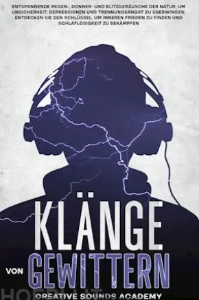 Klänge von Gewittern: Entspannende Regen-, Donner- und Blitzgeräusche der Natur, um Unsicherheit, Depressionen und Trennungsangst zu Überwinden. Entdecken Sie den Schlüssel, um Inneren Frieden zu Finden und Schlaflosigkeit zu Bekämpfen