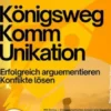 Königsweg Kommunikation – Erfolgreich arguementieren Konflikte lösen Streit vermeiden