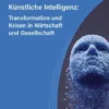 Künstliche Intelligenz: Transformation und Krisen in Wirtschaft und Gesellschaft