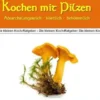 Kochen mit Pilzen - abwechslungsreich - köstlich - bekömmlich