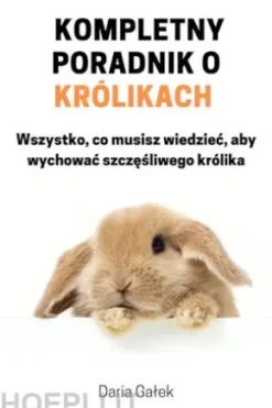 Kompletny poradnik o królikach