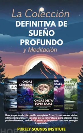 La colección definitiva de sueño profundo y meditación: Una experiencia de audio completa 5 en 1 con ondas delta, ritmos binaurales y sonidos de la naturaleza para dormir más profundamente, reducir el estrés y despertar con una energía imparable