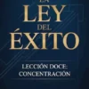 LA LEY DEL ÉXITO Lección doce: CONCENTRACIÓN (traducido)