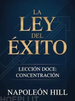 LA LEY DEL ÉXITO Lección doce: CONCENTRACIÓN (traducido)