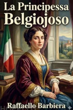 La Principessa Belgiojoso / Da memorie mondane inedite o rare e da archivii segreti di Stato