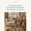 La fedeltà nelle relazioni famigliari: tra amore e giustizia