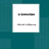 La Gymnastique, notions physiologiques et pédagogiques, applications hygiéniques et médicales