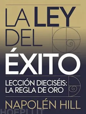 LA LEY DEL ÉXITO Lección dieciséis: LA REGLA DE ORO (traducido)