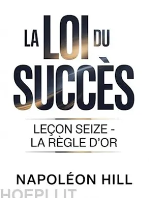 LA LOI DU SUCCÈS Leçon seize - LA RÈGLE D'OR (traduit)